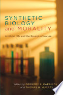 Synthetic biology and morality : artificial life and the bounds of nature / edited by Gregory E. Kaebnick and Thomas H. Murray.