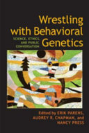 Wrestling with behavioral genetics : science, ethics, and public conversation /