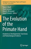 The evolution of the primate hand : anatomical, developmental, functional, and paleontological evidence / Tracy L. Kivell, Pierre Lemelin, Brian G. Richmond, Daniel Schmitt, editors.