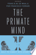 The primate mind : built to connect with other minds /