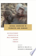 Sexual coercion in primates and humans : an evolutionary perspective on male aggression against females / edited by Martin N. Muller, Richard W. Wrangham.