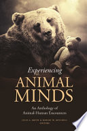 Experiencing animal minds : an anthology of animal-human encounters /