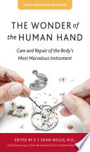 The wonder of the human hand : care and repair of the body's most marvelous instrument  / edited by E.F. Shaw Wilgis, M.D.