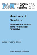 Handbook of bioethics : taking stock of the field from a philosophical perspective /