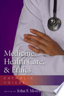 Medicine, health care, & ethics : Catholic voices / edited by John F. Morris.