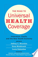 The road to universal health coverage : innovation, equity, and the new health economy / edited by Jeffrey L. Sturchio, Ilona Kickbusch, Louis Galambos ; with Christian Franz ; foreword by Tedros Adhanom Ghebreyesus.