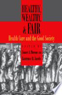 Healthy, wealthy & fair : health care and the good society / edited by James A. Morone and Lawrence R. Jacobs.