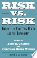 Risk versus risk : tradeoffs in protecting health and the environment / edited John D. Graham and Jonathan Baert Wiener.