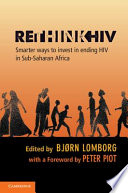 RethinkHIV : smarter ways to invest in ending HIV in Sub-Saharan Africa / edited by Bjørn Lomborg.