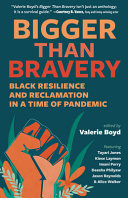 Bigger than bravery  : Black resilience and reclamation in a time of pandemic /