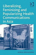 Liberalizing, feminizing and popularizing health communications in Asia / edited by Liew Kai Khiun.