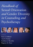Handbook of sexual orientation and gender diversity in counseling and psychotherapy / edited by Kurt A. DeBord, Ann R. Fischer, Kathleen J. Bieschke, Ruperto M. Perez.