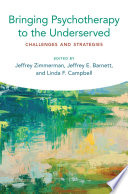 Bringing psychotherapy to the underserved : challenges and strategies / edited by Jeffrey Zimmerman, Jeffrey E. Barnett, and Linda F. Campbell.