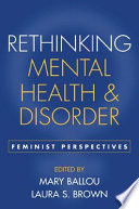 Rethinking mental health and disorder : feminist perspectives / edited by Mary Ballou, Laura S. Brown.