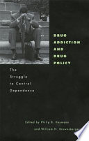 Drug addiction and drug policy : the struggle to control dependence / edited by Philip B. Heymann, William N. Brownsberger.