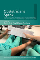 Obstetricians speak : on training, practice, fear, and transformation / edited by Robbie Davis-Floyd and Ashish Premkumar.