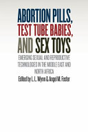 Abortion pills, test tube babies, and sex toys : emerging sexual and reproductive technologies in the Middle East and North Africa /