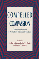 Compelled compassion : government intervention in the treatment of critically ill newborns / edited by Arthur L. Caplan, Robert H. Blank, and Janna C. Merrick.