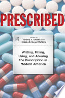 Prescribed : writing, filling, using, and abusing the prescription in modern America / edited by Jeremy A. Greene and Elizabeth Siegel Watkins.