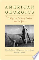 American georgics : writings on farming, culture, and the land / edited by Edwin C. Hagenstein, Sara M. Gregg, and Brian Donahue ; foreword by Wes Jackson.