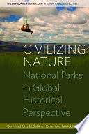 Civilizing nature : national parks in global historical perspective / edited by Bernhard Gissibl, Sabine Hohler, Patrick Kupper.