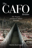 The CAFO reader : the tragedy of industrial animal factories / edited by Daniel Imhoff.