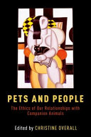 Pets and people : the ethics of our relationships with companion animals /