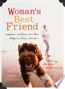 Woman's best friend : women writers on the dogs in their lives / edited by Megan McMorris ; foreword by Pam Houston.