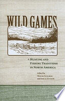 Wild games : hunting and fishing traditions in North America /