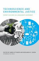 Technoscience and environmental justice : expert cultures in a grassroots movement / edited by Gwen Ottinger and Benjamin Cohen ; afterword by Kim Fortrun.