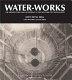 Water-works : the architecture and engineering of the New York City water supply / Kevin Bone, editor ; Gina Pollara, associate editor ; Paul Deppe, archive project associate ; essays by Albert F. Appleton [and others] ; with excerpts from City Water Tunnel #3 by Marty Pottenger.