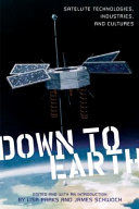 Down to Earth : satellite technologies, industries, and cultures / edited by Lisa Parks and James Schwoch.