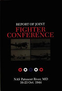 Report of Joint Fighter Conference : NAS Patuxent River, MD, 16-23 October 1944 / technical editing by Francis H. Dean.