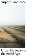 Airport landscape : urban ecologies in the aerial age /