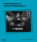 A world history of women photographers / edited by Luce Lebart and Marie Robert ; translated from the French Une histoire mondiale des femmes photographes by Ruth Taylor and Bethany Wright.