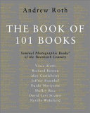 The book of 101 books : seminal photographic books of the twentieth century / edited by Andrew Roth ; essays by Richard Benson [and others] ; catalogue by Vince Aletti, David Levi Strauss.