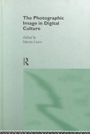 The photographic image in digital culture /