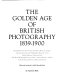 The Golden age of British photography, 1839-1900 : photographs from the Victoria and Albert Museum, London, with selections from the Philadelphia Museum of Art, Royal Archives, Windsor Castle, The Royal Photographic Society, Bath, Science Museum, London, Scottish National Portrait Gallery, Edinburgh /