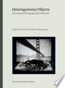 Heterogeneous objects : intermedia and photography after modernism / edited by Raphaël Pirenne & Alexander Streitberger.