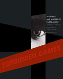 Forbidden games : surrealist and modernist photography : the David Raymond collection in the Cleveland Museum of Art /