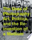 The uses of photography : art, politics, and the reinvention of a medium /