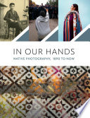 In our hands : native photography, 1890 to now / edited by Jill Ahlberg Yohe, Jaida Grey Eagle, Casey Riley.
