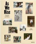 As we rise : photography from the Black Atlantic / preface by Teju Cole ; introduction by Mark Sealy ; interview by Liz Ikiriko ; with texts by Isolde Brielmaier, Sandrine Colard, Letticia Cosbert Miller, Julie Crooks, Daisy Desrosiers, Liz Ikiriko, O'Neil Lawrence, Kenneth Montague, Ugochukwu-Smooth C. Nzewi, Teka Selman, Zoé Whitley, Deborah Willi.