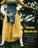 Role models : feminine identity in contemporary American photography / National Museum of Women in the Arts ; [exhibition curators, Susan Fisher Sterling, Kathryn A. Wat ; catalogue contributors, Shelley Rice and others]