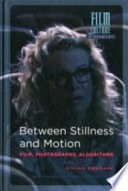 Between stillness and motion : film, photography, algorithms / edited by Eivind Røssaak.