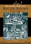 Reading and writing recipe books, 1550-1800 /