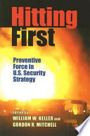 Hitting first : preventive force in U.S. security strategy / edited by William W. Keller and Gordon R. Mitchell.