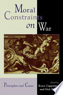 Moral constraints on war : principles and cases / edited by Bruno Coppieters and Nick Fotion.