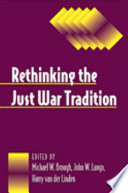 Rethinking the just war tradition / [edited by] Michael W. Brough, John W. Lango, Harry van der Linden.