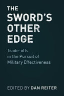 The sword's other edge : tradeoffs in the pursuit of military effectiveness / edited by Dan Reiter.